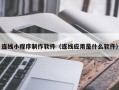 吴忠连线小程序制作软件（连线应用是什么软件）