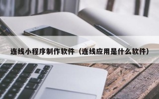 吴忠连线小程序制作软件（连线应用是什么软件）