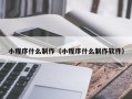 吴忠小程序什么制作（小程序什么制作软件）
