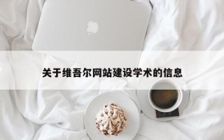 吴忠关于维吾尔网站建设学术的信息
