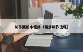吴忠制作画册小程序（画册制作流程）
