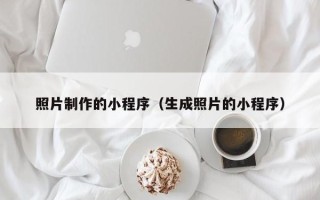吴忠照片制作的小程序（生成照片的小程序）