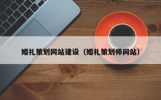 吴忠婚礼策划网站建设（婚礼策划师网站）