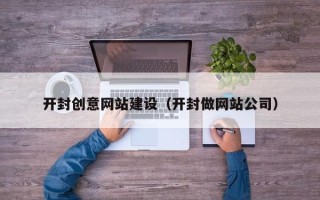 吴忠开封创意网站建设（开封做网站公司）